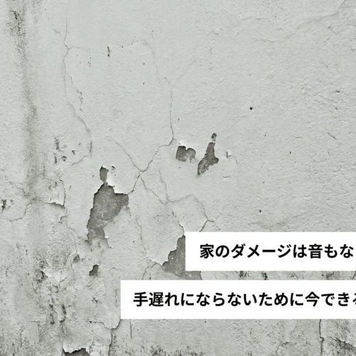 家のダメージは音もなく進む。手遅れにならないために今できること。