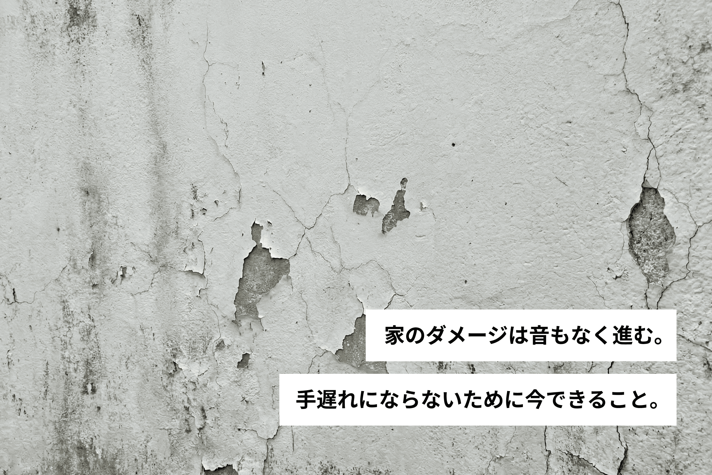 家のダメージは音もなく進む。手遅れにならないために今できること。